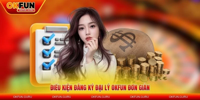 dieu kien lam dai ly okfun