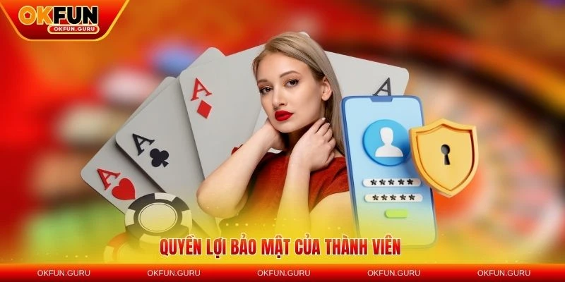 quyen loi bao mat cua thanh vien chinh sach bao mat okfun